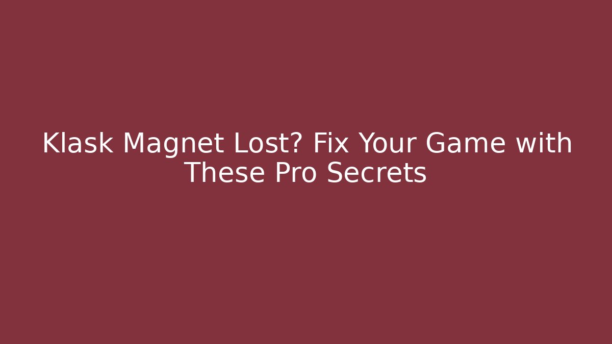 Klask Magnet Lost? Fix Your Game with These Pro Secrets