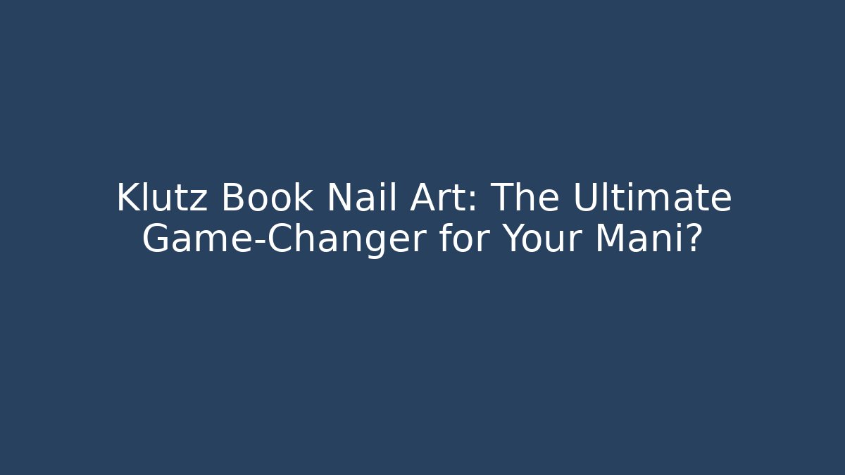 Klutz Book Nail Art: The Ultimate Game-Changer for Your Mani?