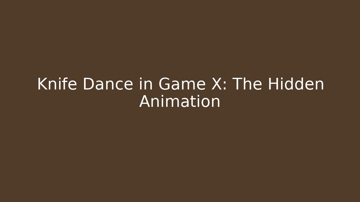 Knife Dance in Game X: The Hidden Animation