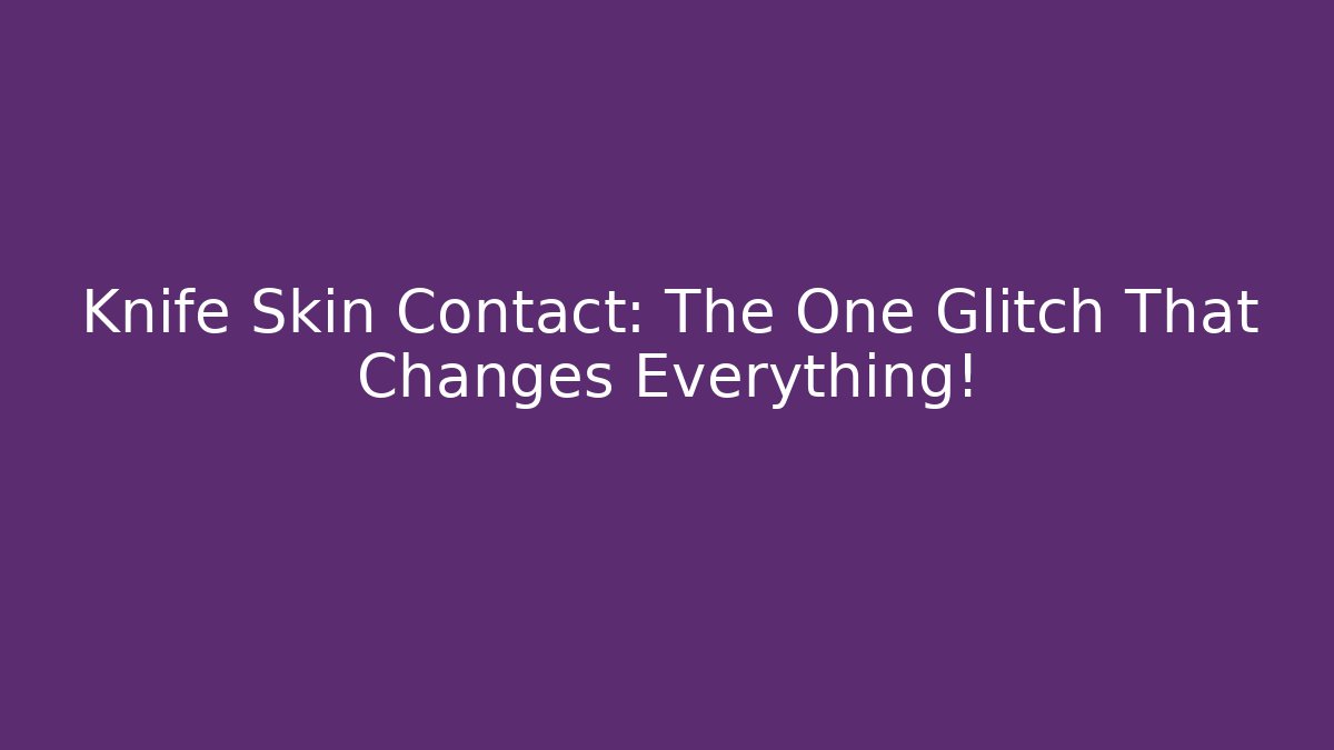 Knife Skin Contact: The One Glitch That Changes Everything!