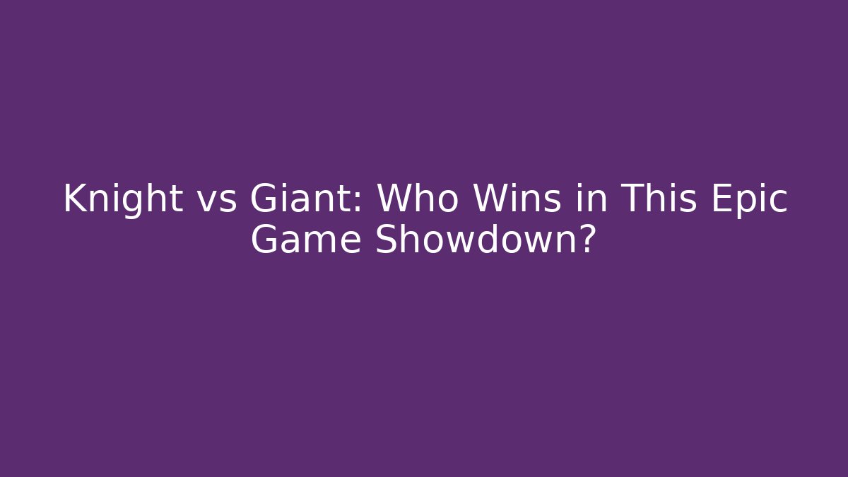 Knight vs Giant: Who Wins in This Epic Game Showdown?