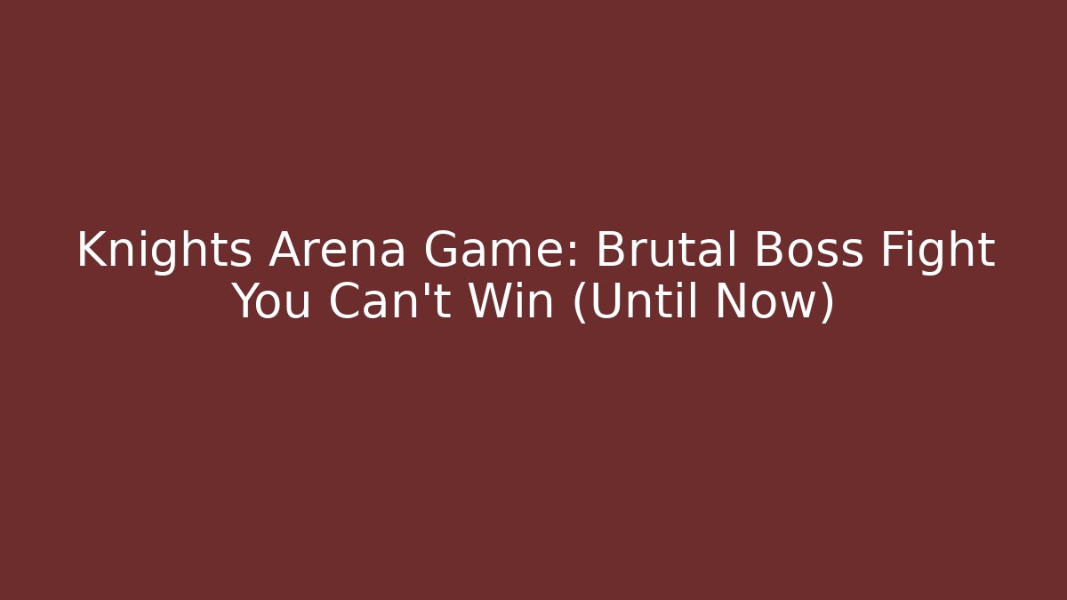 Knights Arena Game: Brutal Boss Fight You Can't Win (Until Now)
