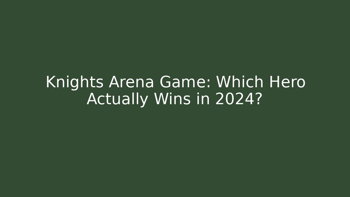 Knights Arena Game: Which Hero Actually Wins in 2024?