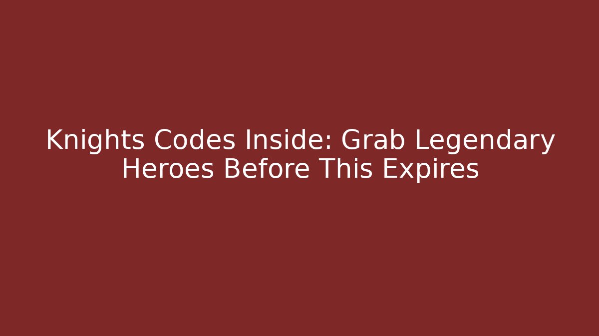 Knights Codes Inside: Grab Legendary Heroes Before This Expires