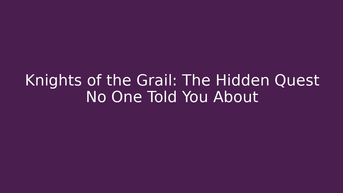 Knights of the Grail: The Hidden Quest No One Told You About