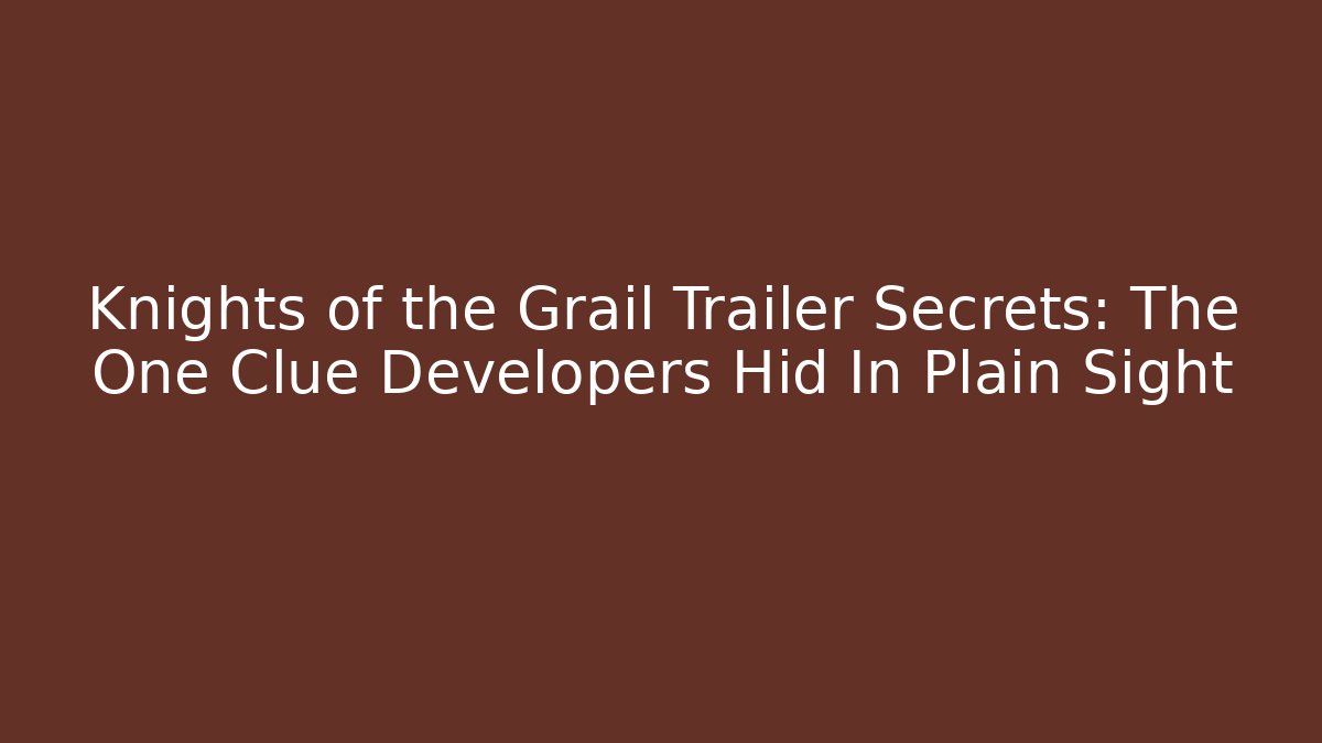 Knights of the Grail Trailer Secrets: The One Clue Developers Hid In Plain Sight