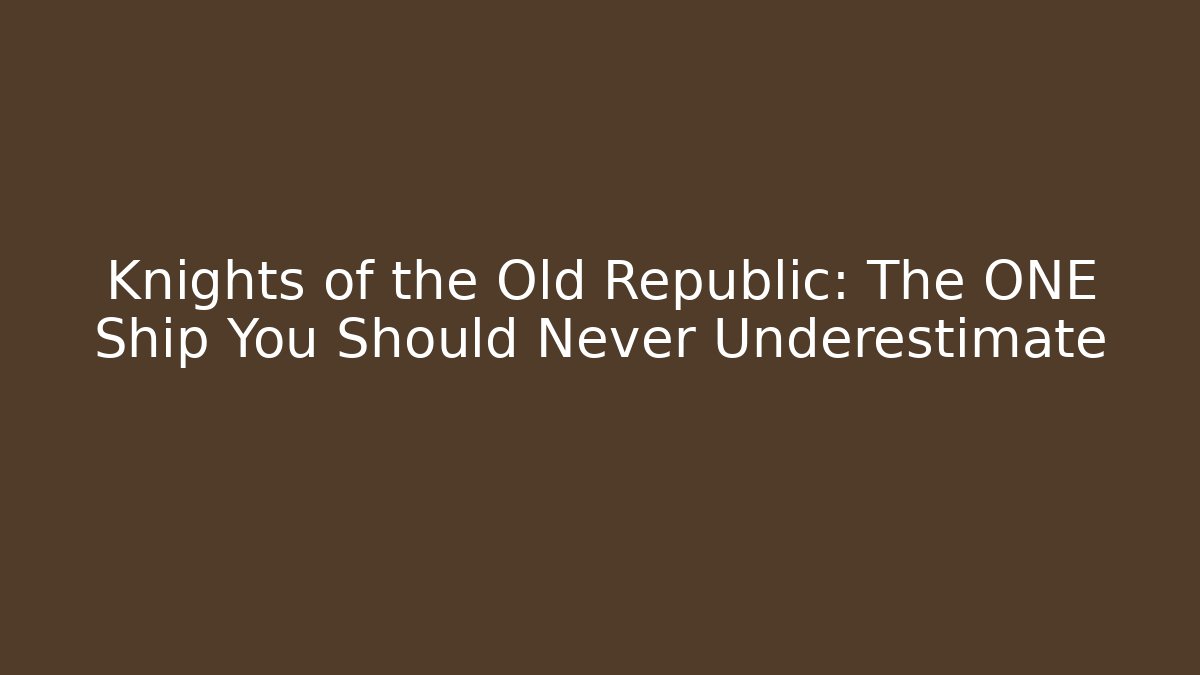 Knights of the Old Republic: The ONE Ship You Should Never Underestimate