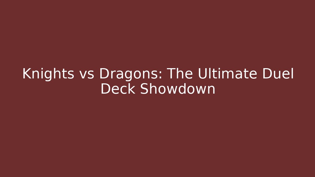 Knights vs Dragons: The Ultimate Duel Deck Showdown