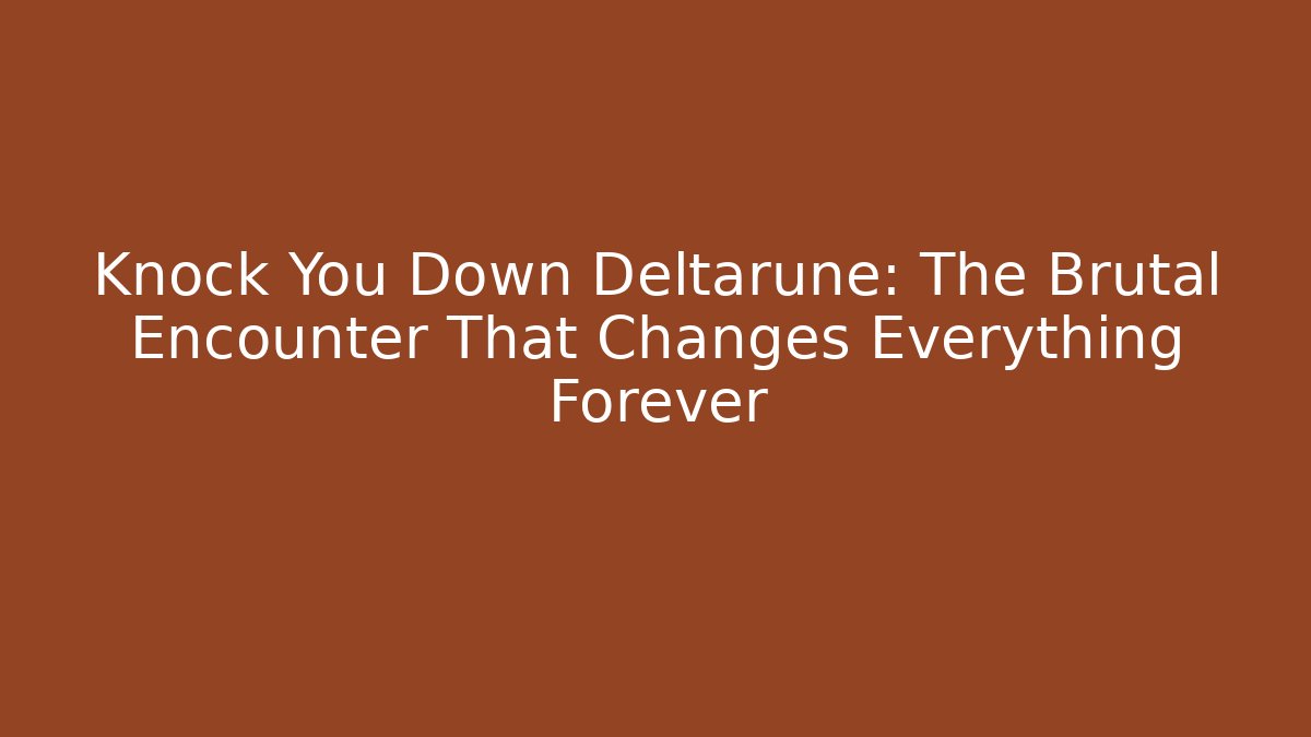 Knock You Down Deltarune: The Brutal Encounter That Changes Everything Forever