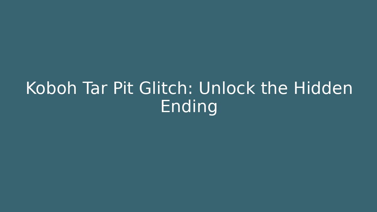 Koboh Tar Pit Glitch: Unlock the Hidden Ending