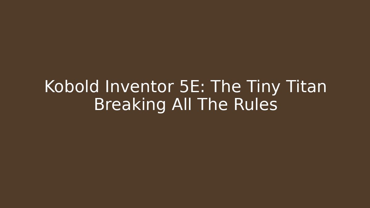 Kobold Inventor 5E: The Tiny Titan Breaking All The Rules - Vintage E-Juice