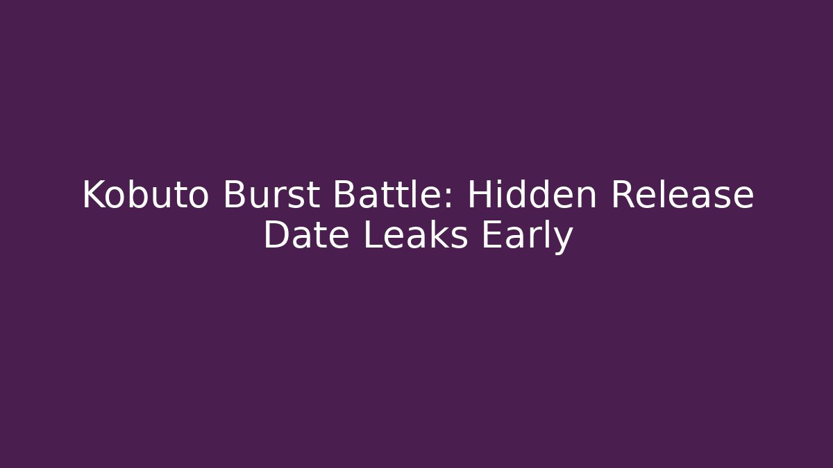Kobuto Burst Battle: Hidden Release Date Leaks Early - Vintage E-Juice