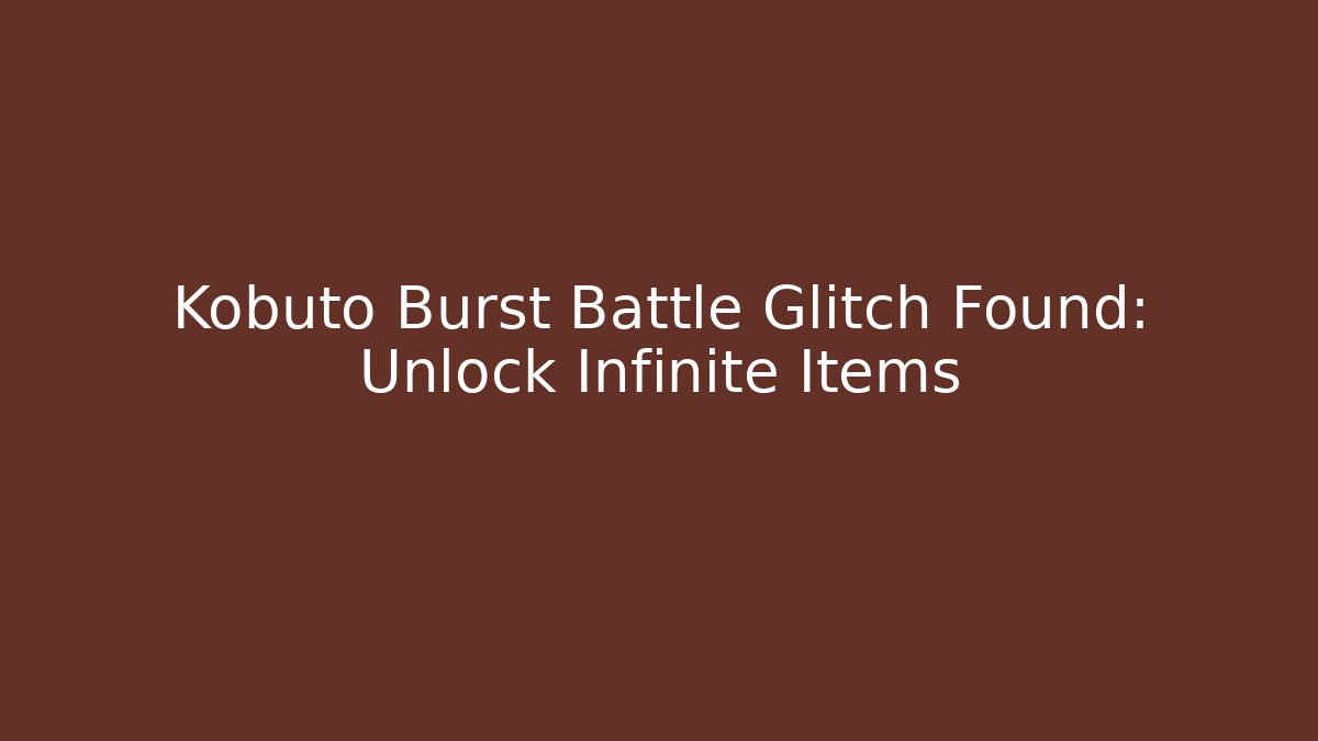 Kobuto Burst Battle Glitch Found: Unlock Infinite Items