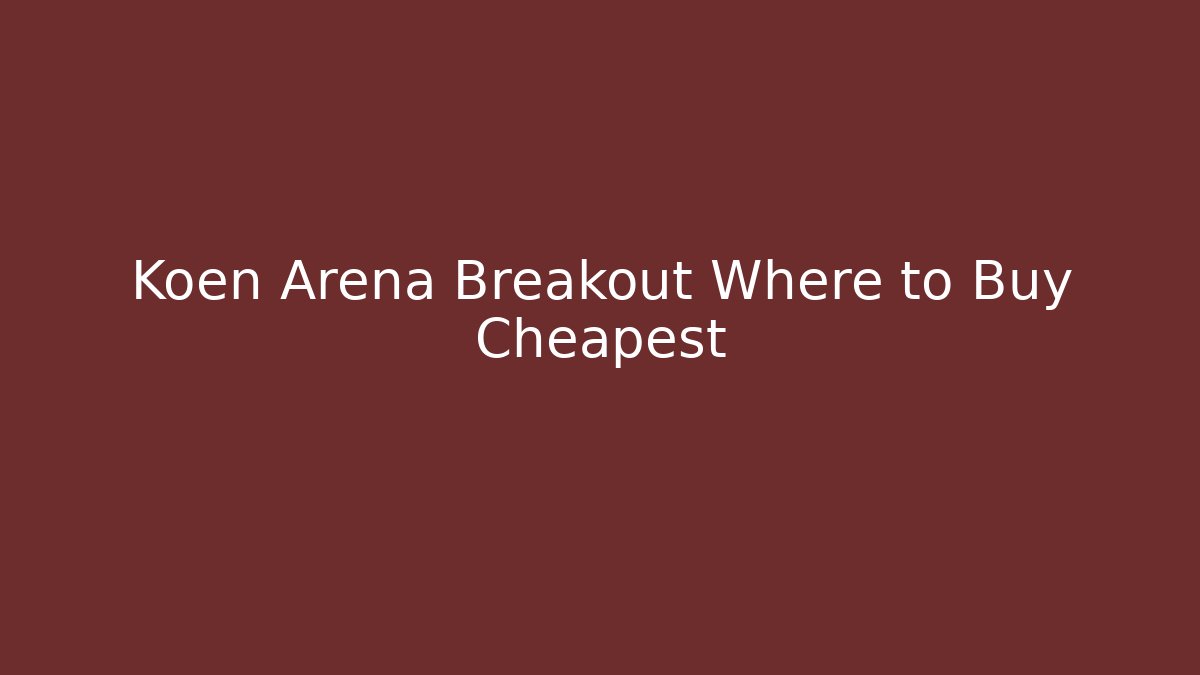 Koen Arena Breakout Where to Buy Cheapest