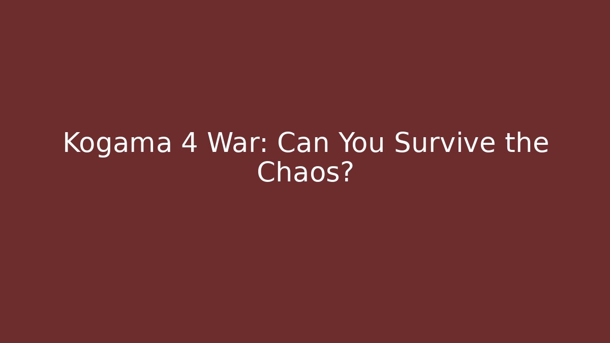 Kogama 4 War: Can You Survive the Chaos?