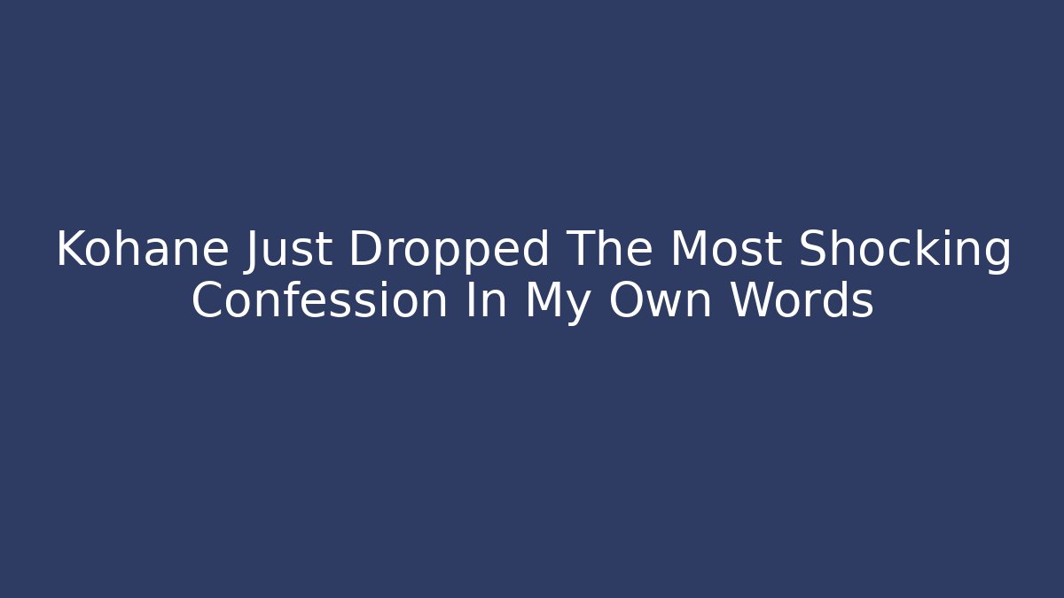 Kohane Just Dropped The Most Shocking Confession In My Own Words