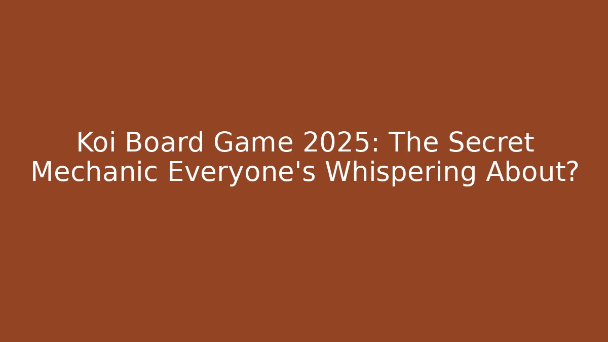 Koi Board Game 2025: The Secret Mechanic Everyone’s Whispering About?