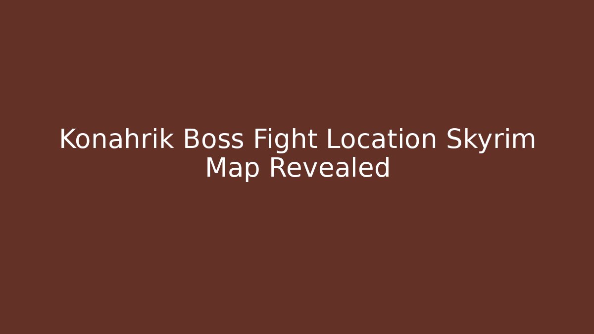 Konahrik Boss Fight Location Skyrim Map Revealed - Vintage E-Juice