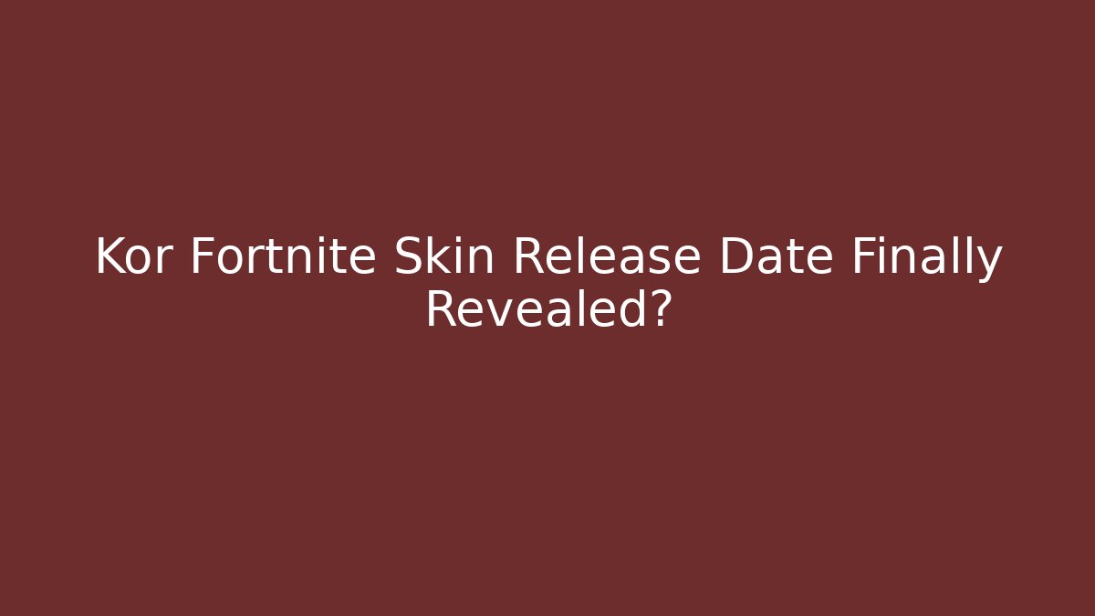 Kor Fortnite Skin Release Date Finally Revealed?