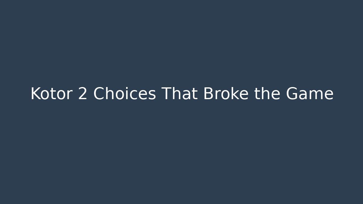 Kotor 2 Choices That Broke the Game