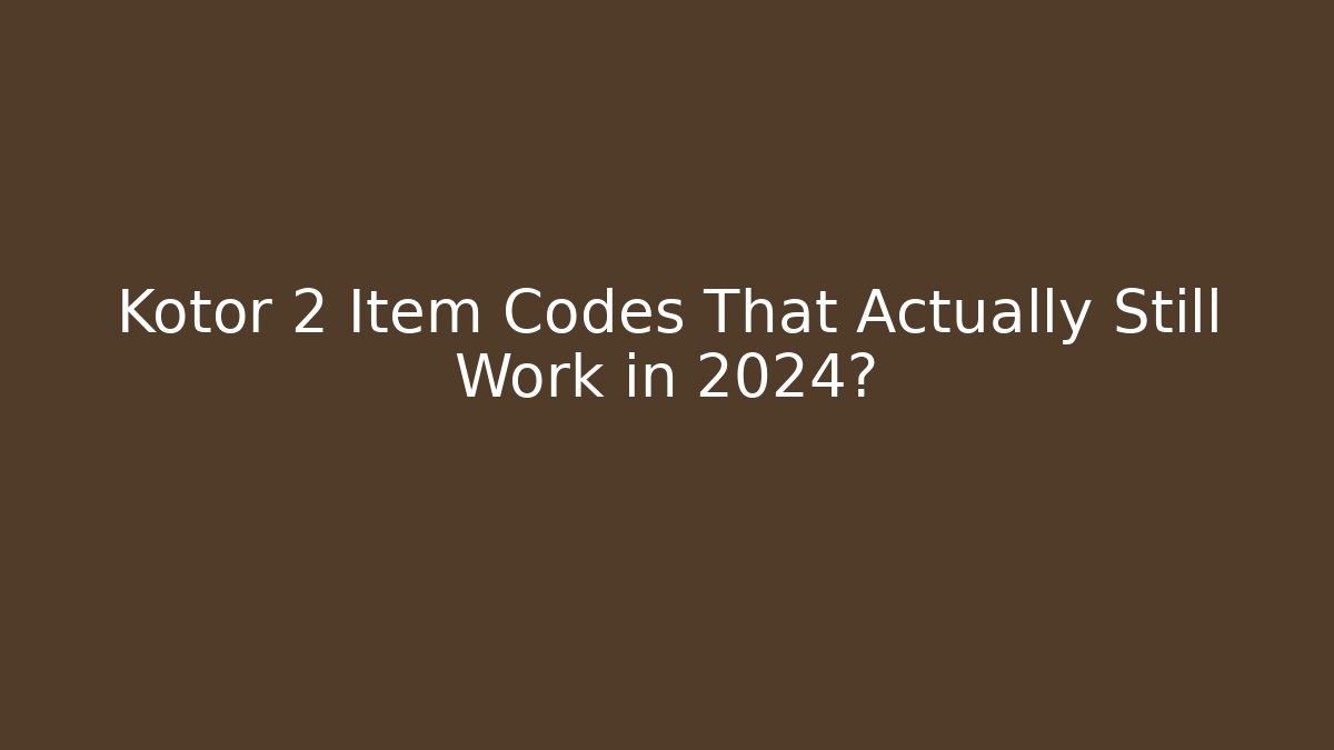 Kotor 2 Item Codes That Actually Still Work in 2024?