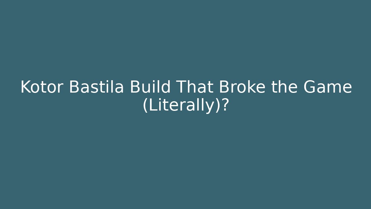 Kotor Bastila Build That Broke the Game (Literally)?