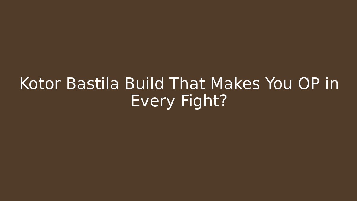 Kotor Bastila Build That Makes You OP in Every Fight?