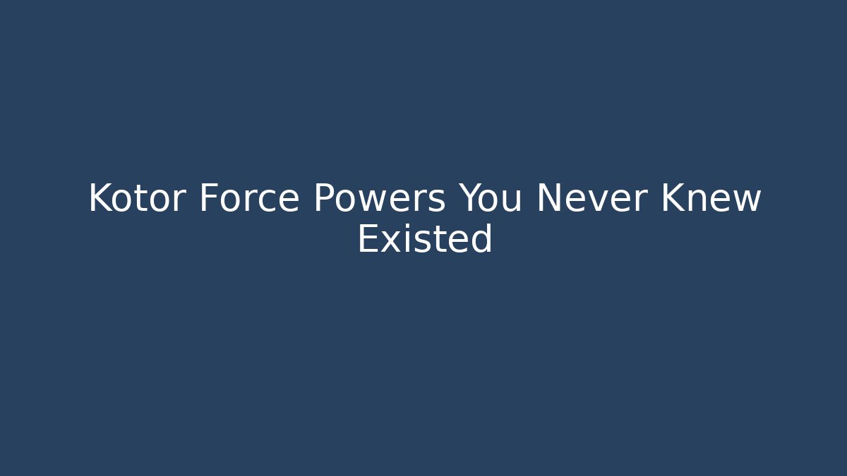 Kotor Force Powers You Never Knew Existed