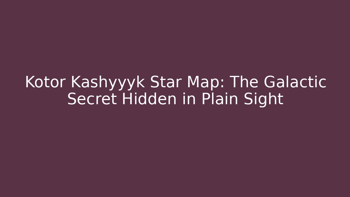 Kotor Kashyyyk Star Map: The Galactic Secret Hidden in Plain Sight