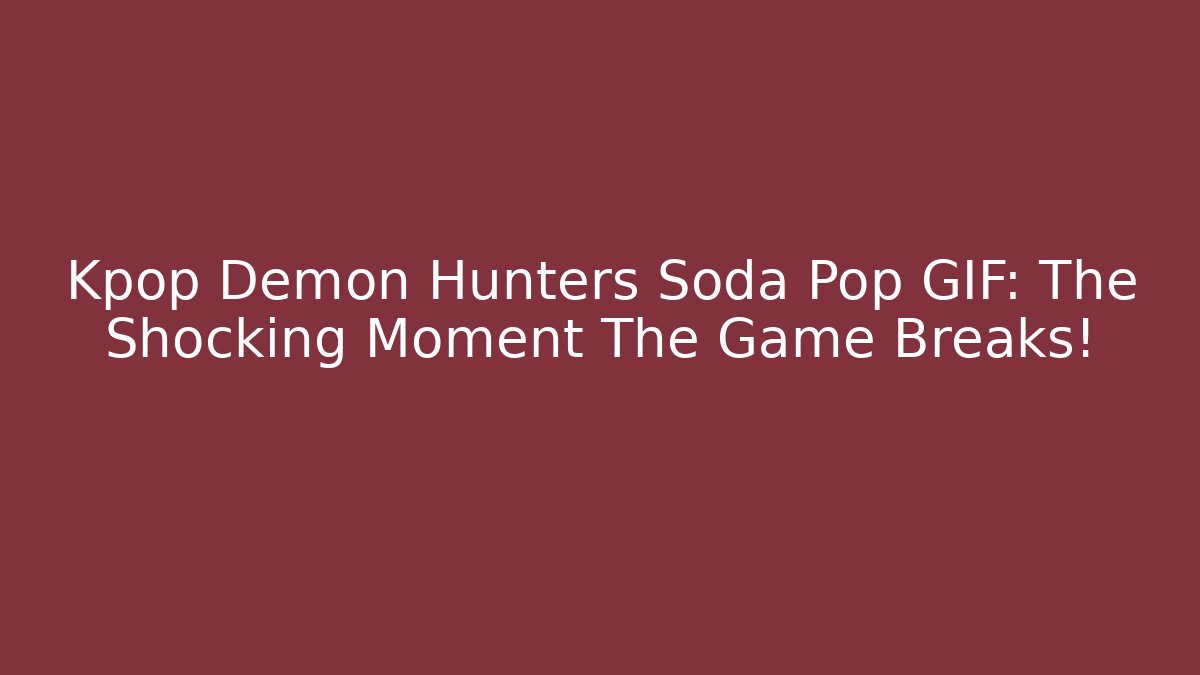 Kpop Demon Hunters Soda Pop GIF: The Shocking Moment The Game Breaks!