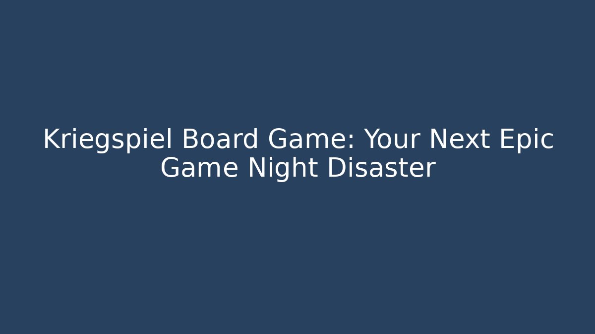 Kriegspiel Board Game: Your Next Epic Game Night Disaster - Vintage E-Juice