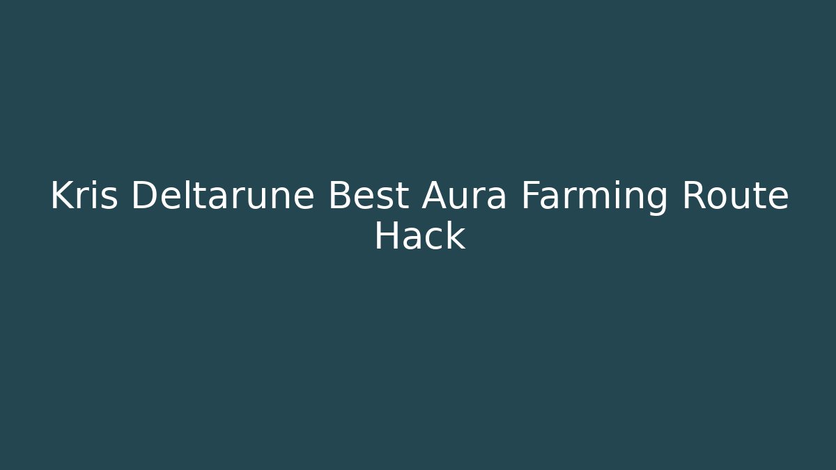 Kris Deltarune Best Aura Farming Route Hack