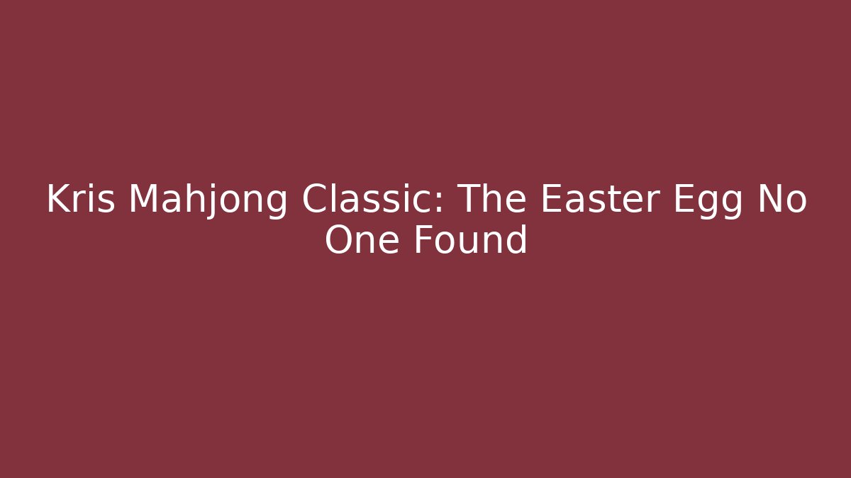 Kris Mahjong Classic: The Easter Egg No One Found - Vintage E-Juice