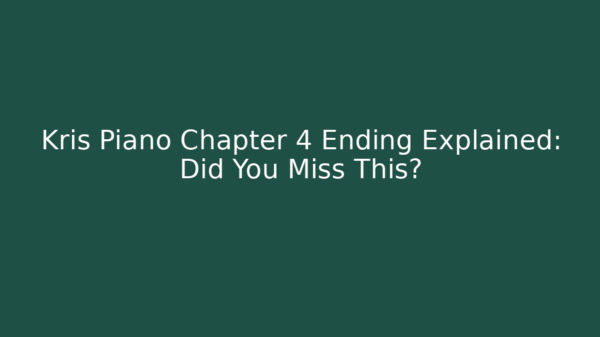 Kris Piano Chapter 4 Ending Explained: Did You Miss This?