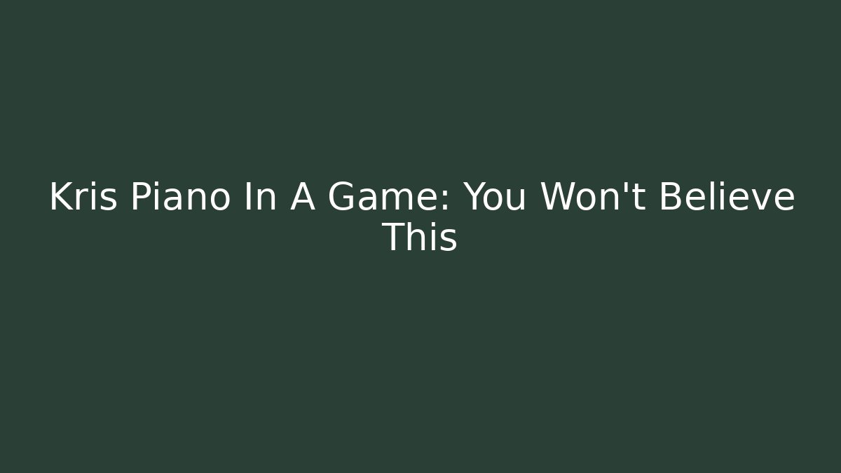 Kris Piano In A Game: You Won't Believe This