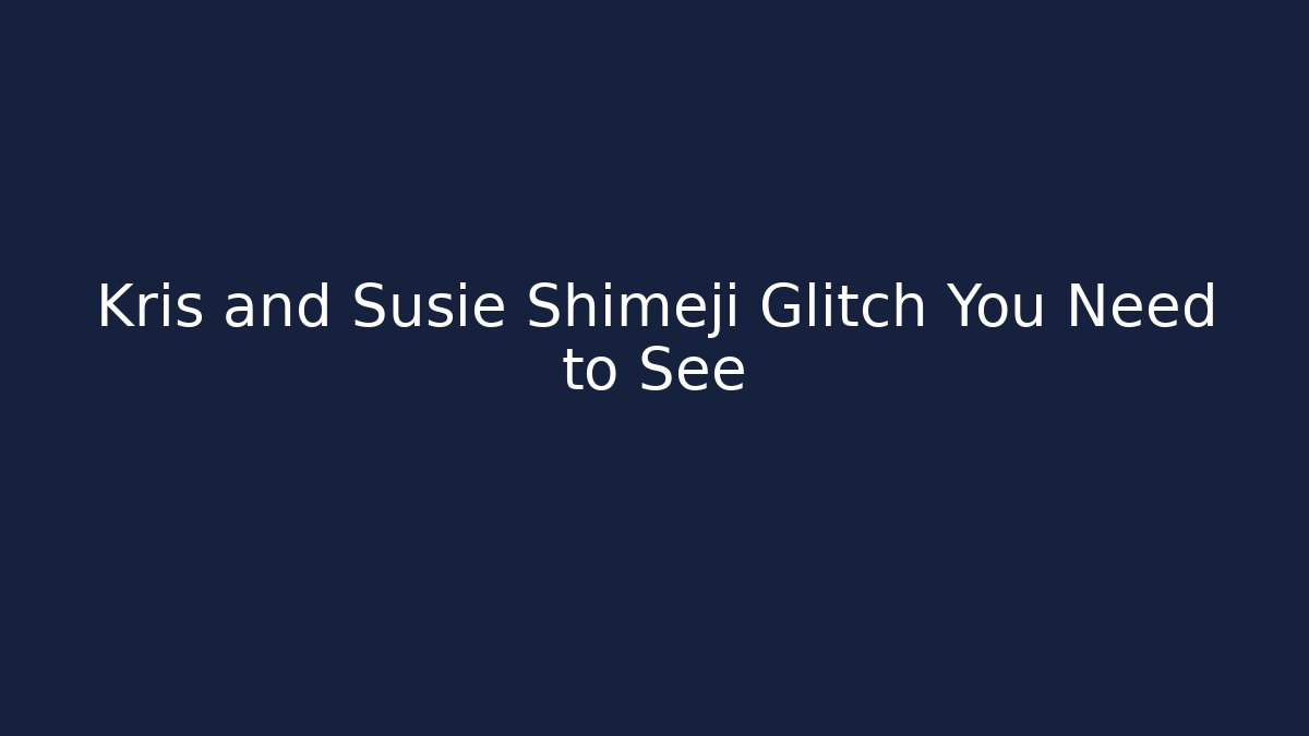 Kris and Susie Shimeji Glitch You Need to See