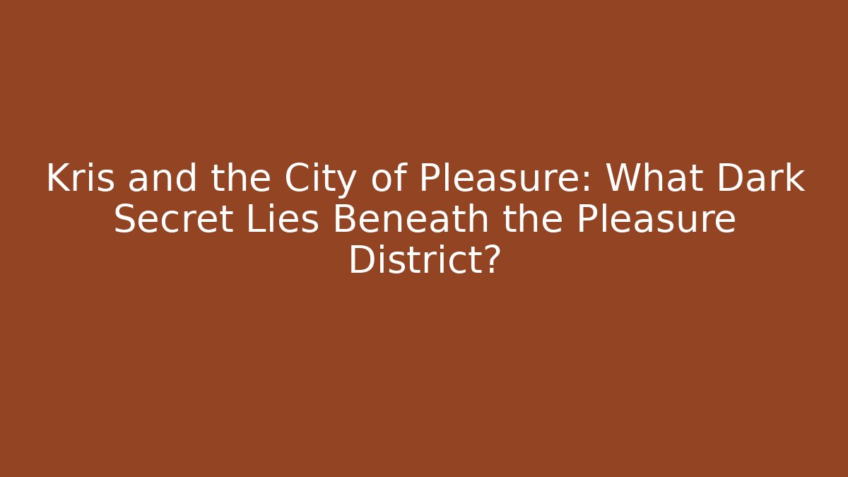 Kris and the City of Pleasure: What Dark Secret Lies Beneath the Pleasure District?