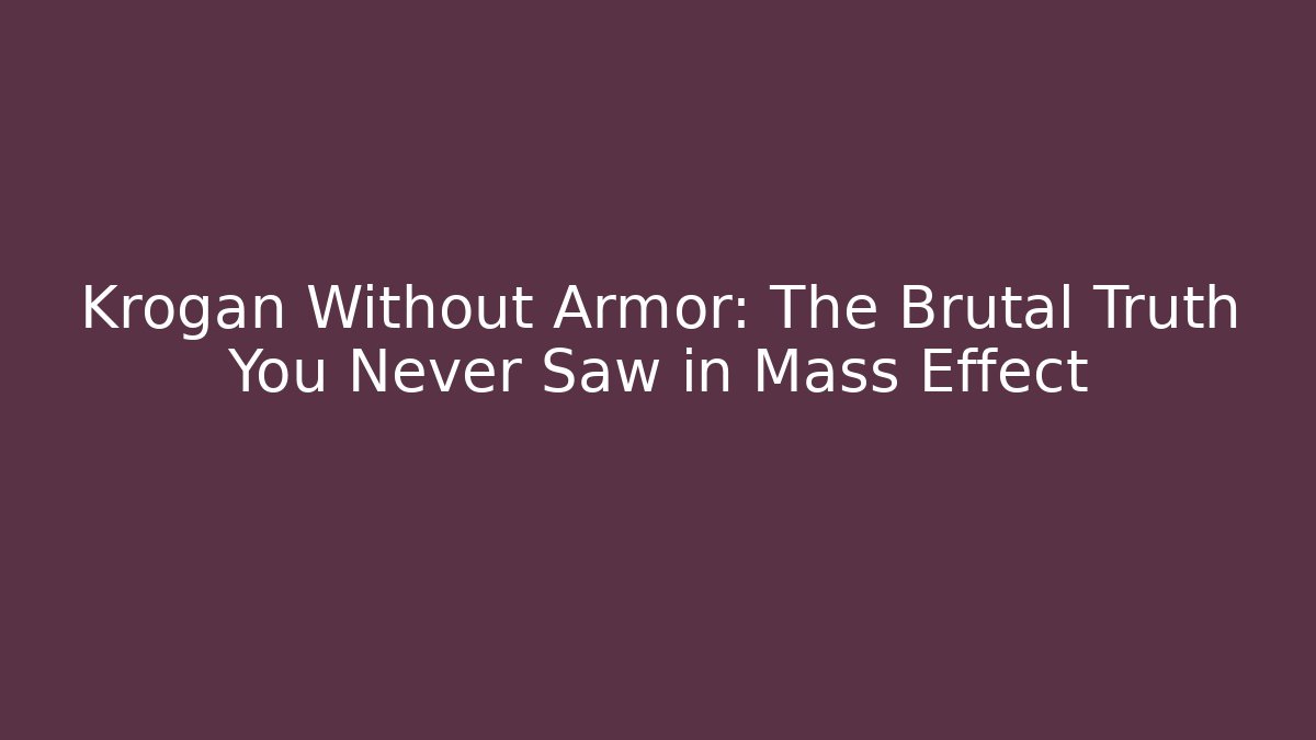 Krogan Without Armor: The Brutal Truth You Never Saw in Mass Effect