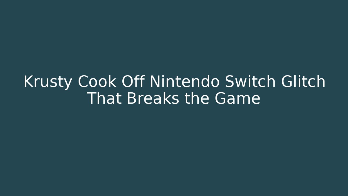 Krusty Cook Off Nintendo Switch Glitch That Breaks the Game