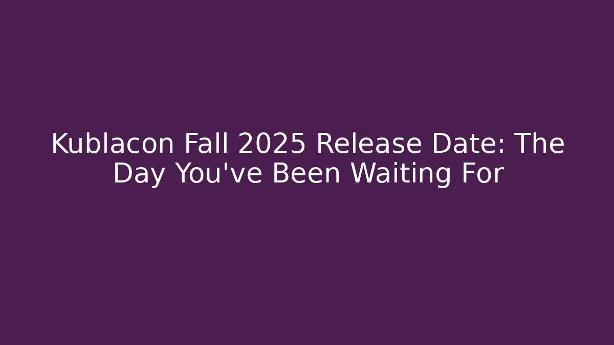 Kublacon Fall 2025 Release Date: The Day You’ve Been Waiting For