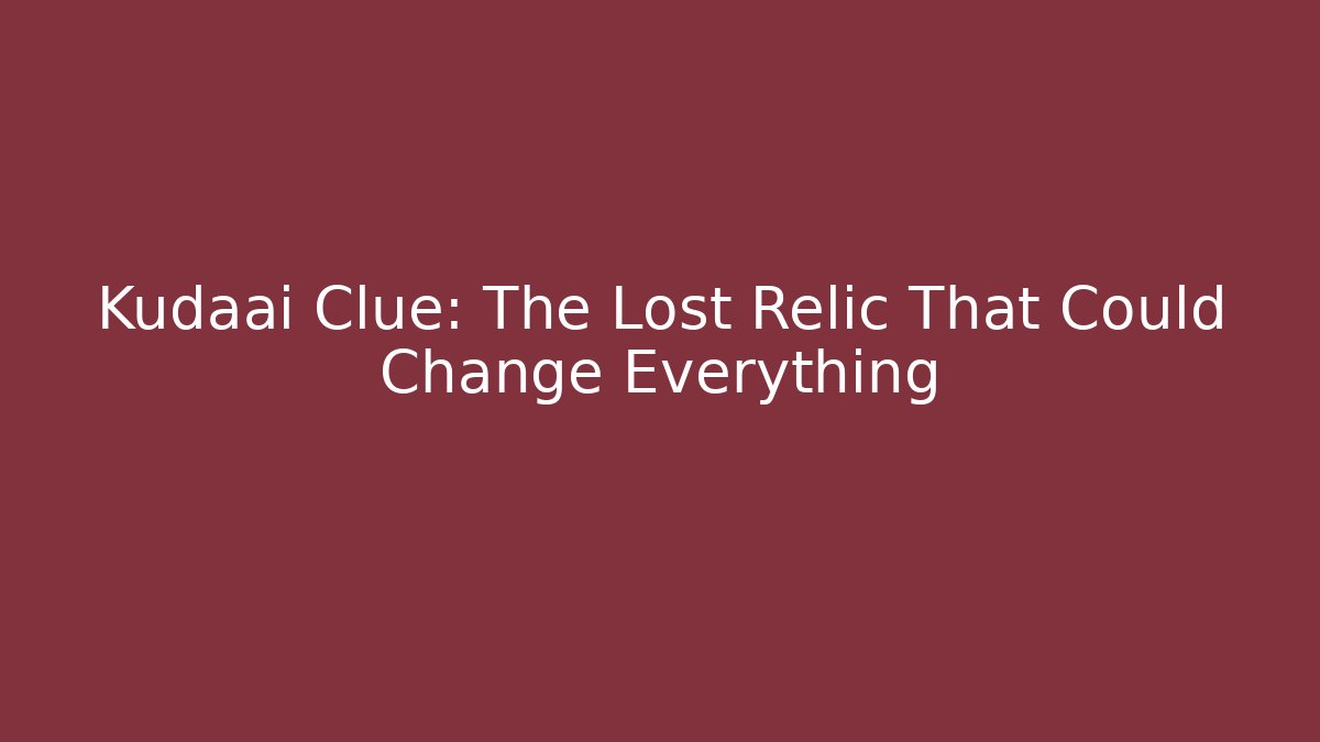 Kudaai Clue: The Lost Relic That Could Change Everything - Vintage E-Juice