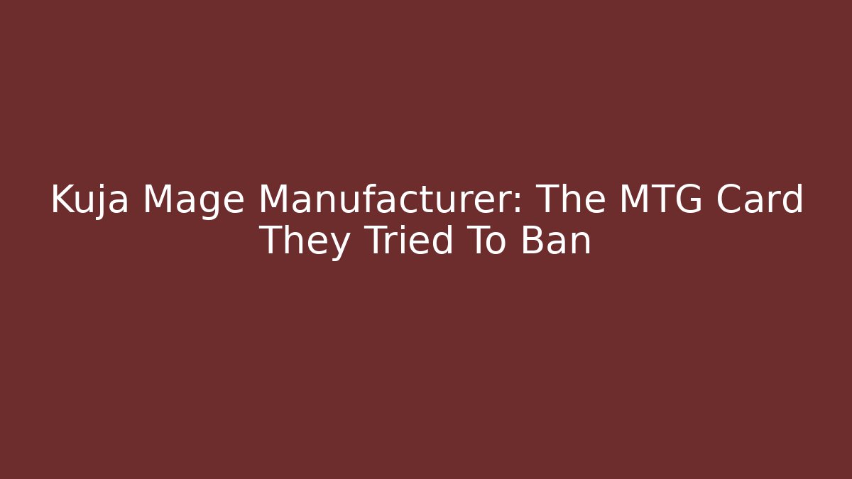 Kuja Mage Manufacturer: The MTG Card They Tried To Ban