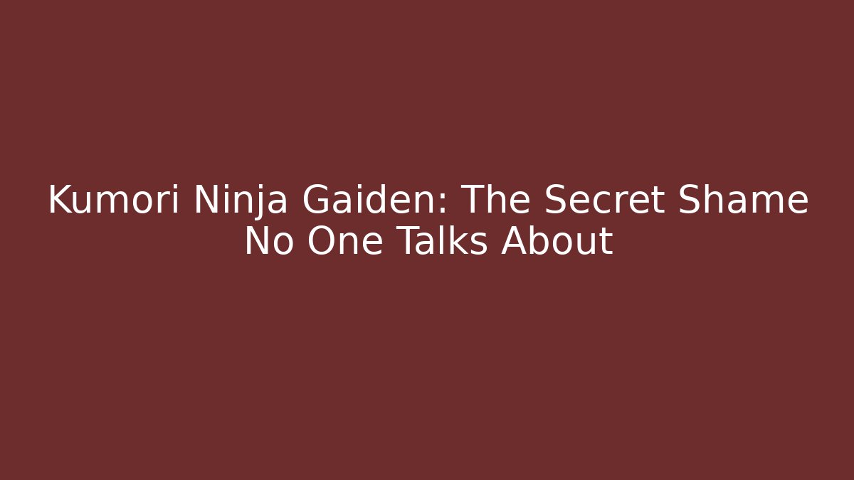 Kumori Ninja Gaiden: The Secret Shame No One Talks About