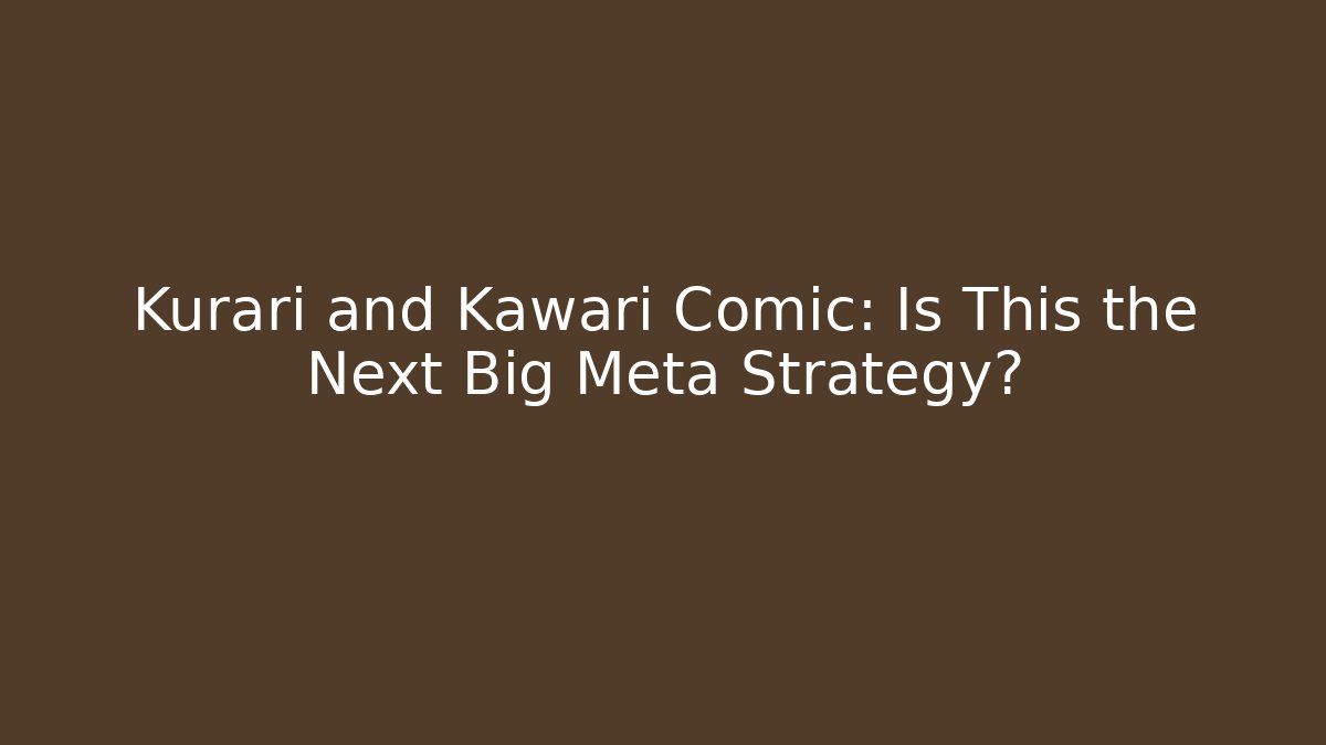 Kurari and Kawari Comic: Is This the Next Big Meta Strategy?