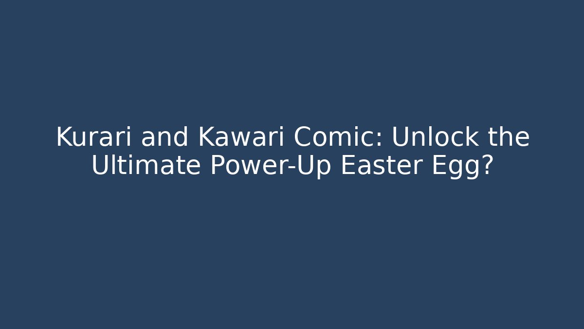 Kurari and Kawari Comic: Unlock the Ultimate Power-Up Easter Egg?