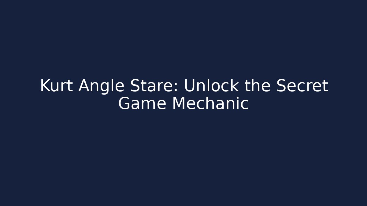 Kurt Angle Stare: Unlock the Secret Game Mechanic