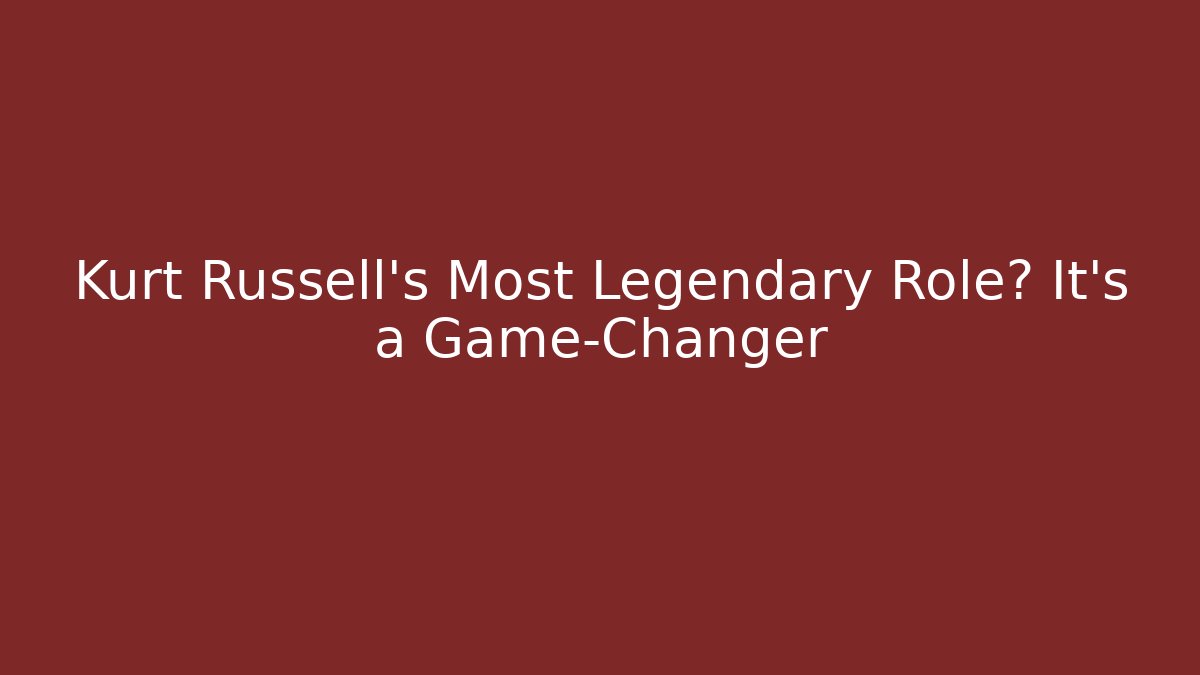 Kurt Russell's Most Legendary Role? It's a Game-Changer