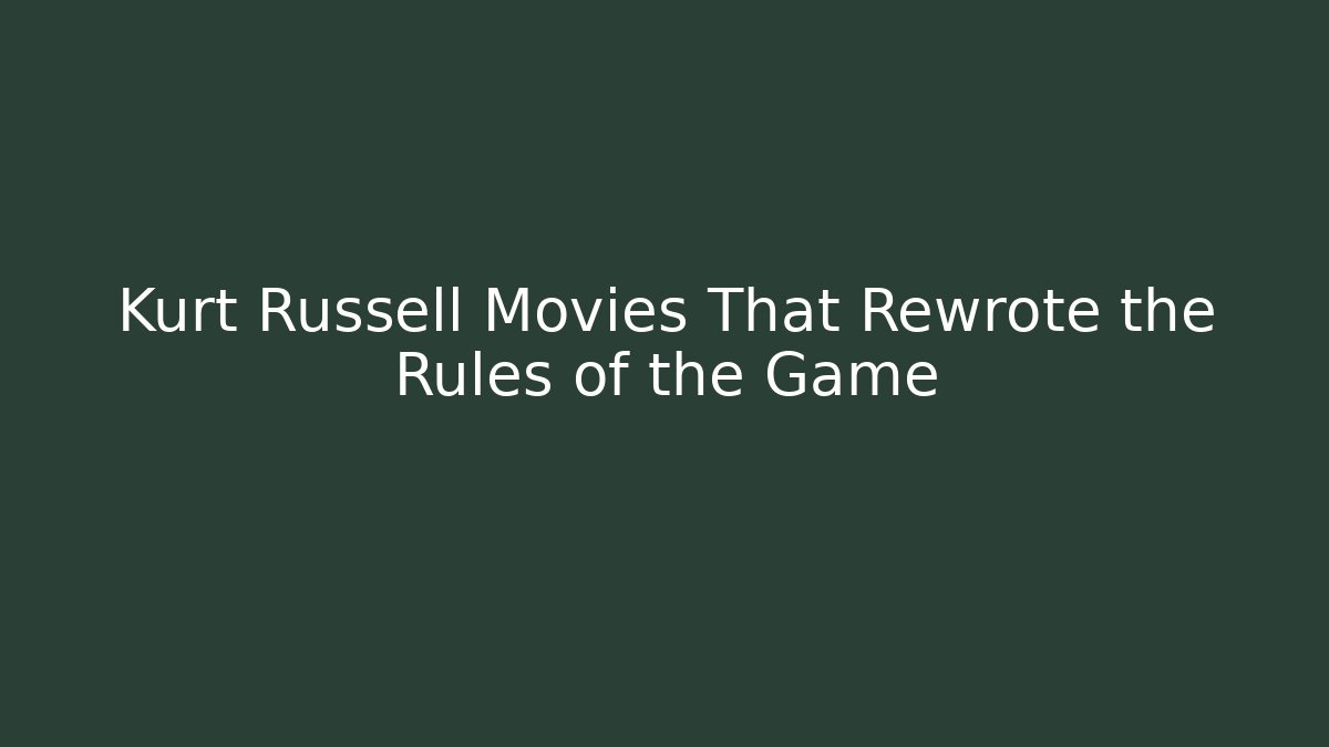 Kurt Russell Movies That Rewrote the Rules of the Game