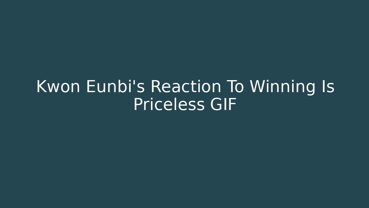 Kwon Eunbi's Reaction To Winning Is Priceless GIF