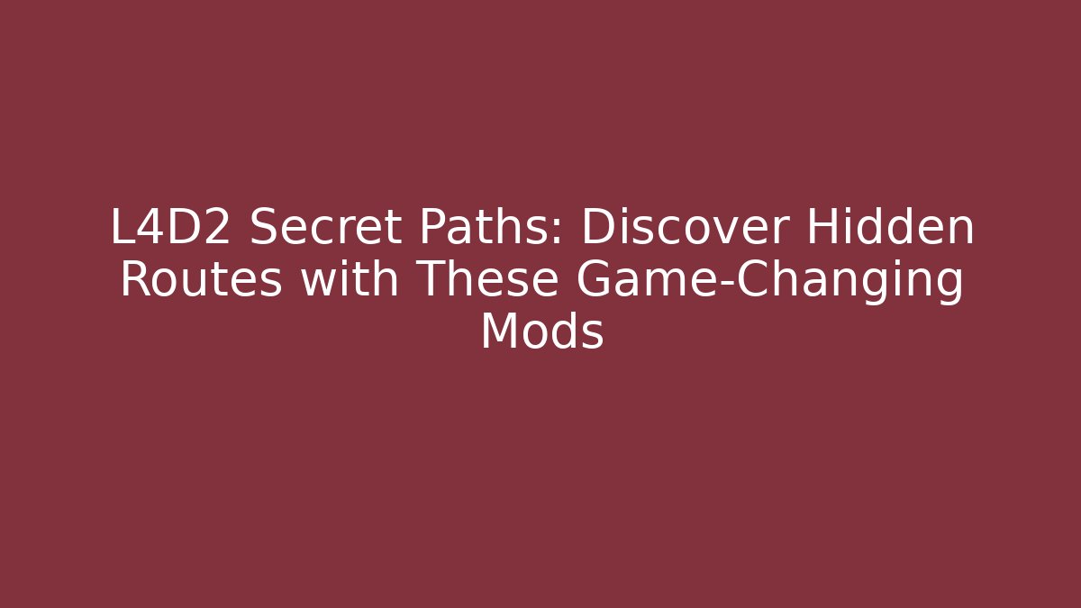 L4D2 Secret Paths: Discover Hidden Routes with These Game-Changing Mods